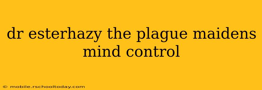 dr esterhazy the plague maidens mind control