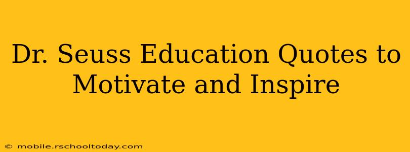 Dr. Seuss Education Quotes to Motivate and Inspire