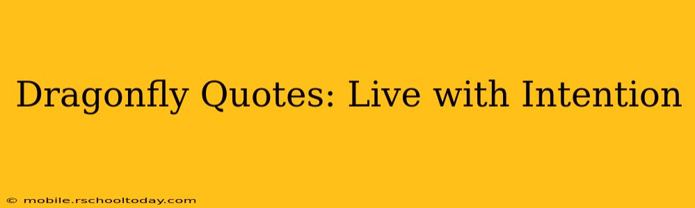 Dragonfly Quotes: Live with Intention