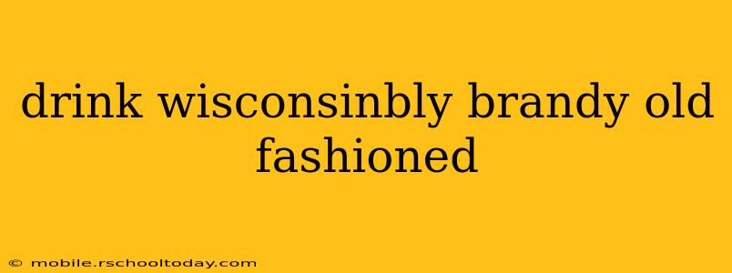 drink wisconsinbly brandy old fashioned