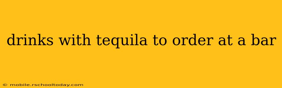 drinks with tequila to order at a bar
