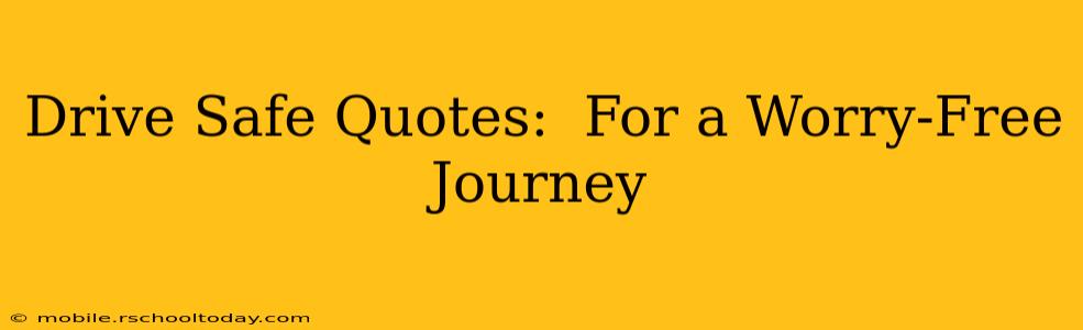 Drive Safe Quotes:  For a Worry-Free Journey