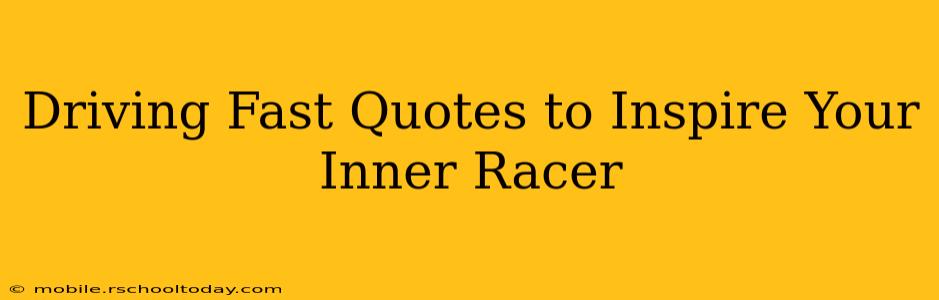 Driving Fast Quotes to Inspire Your Inner Racer