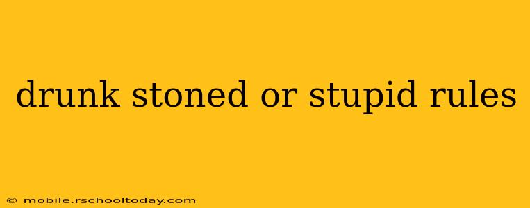 drunk stoned or stupid rules