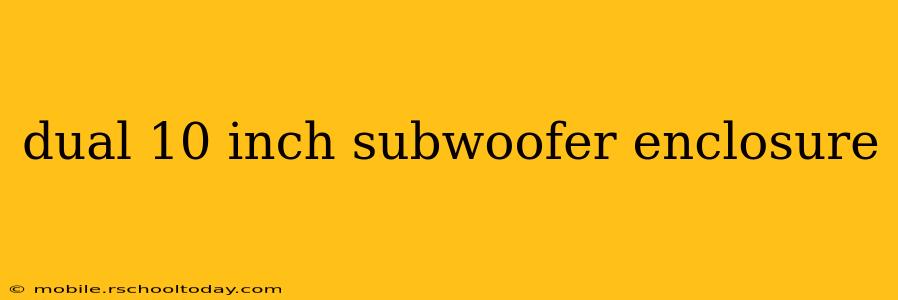 dual 10 inch subwoofer enclosure