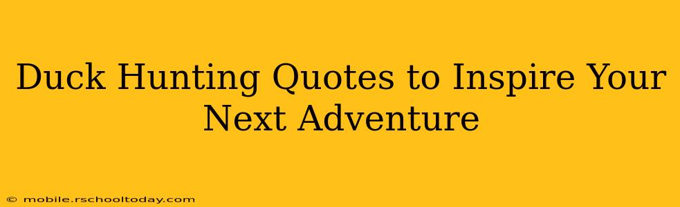 Duck Hunting Quotes to Inspire Your Next Adventure