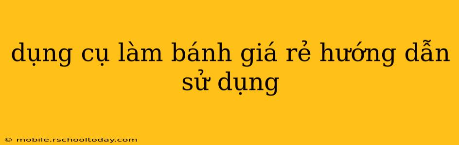 dụng cụ làm bánh giá rẻ hướng dẫn sử dụng