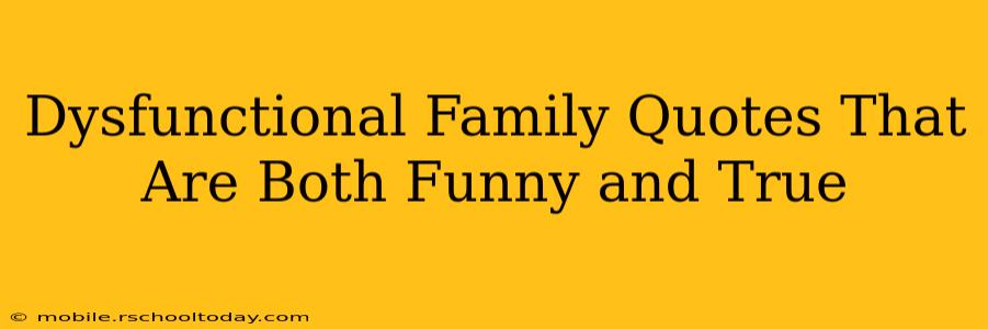 Dysfunctional Family Quotes That Are Both Funny and True