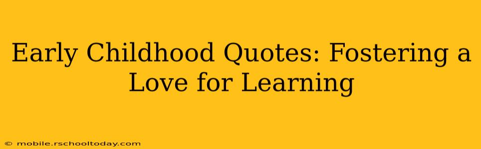 Early Childhood Quotes: Fostering a Love for Learning