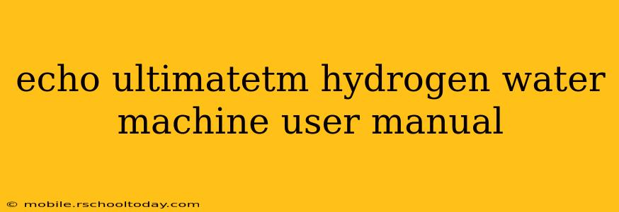 echo ultimatetm hydrogen water machine user manual