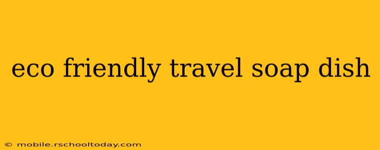eco friendly travel soap dish