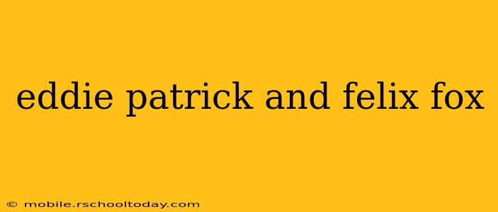 eddie patrick and felix fox