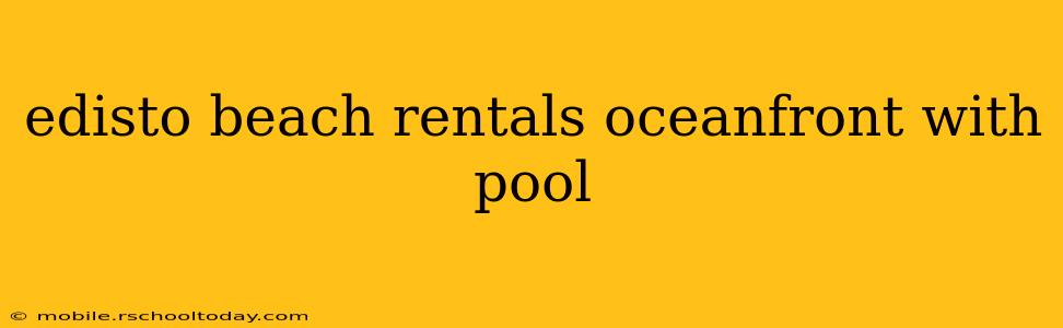 edisto beach rentals oceanfront with pool