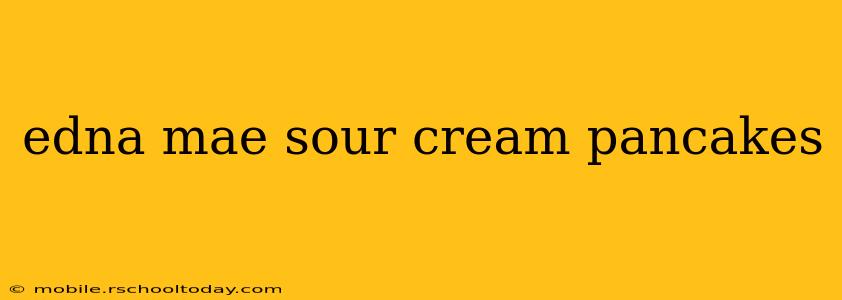 edna mae sour cream pancakes