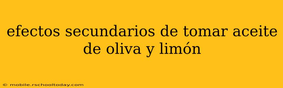 efectos secundarios de tomar aceite de oliva y limón