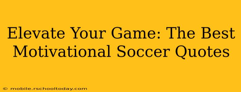 Elevate Your Game: The Best Motivational Soccer Quotes
