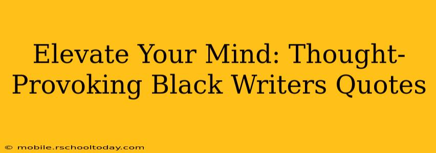 Elevate Your Mind: Thought-Provoking Black Writers Quotes