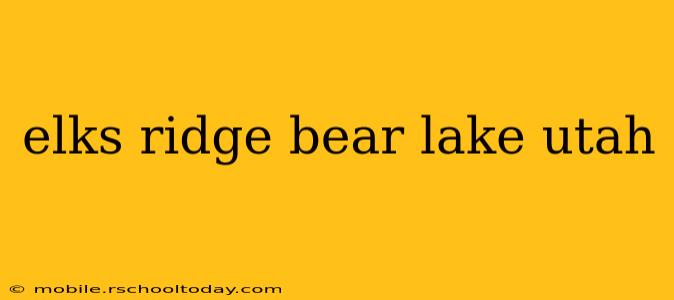 elks ridge bear lake utah