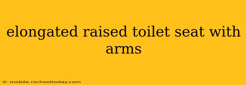 elongated raised toilet seat with arms