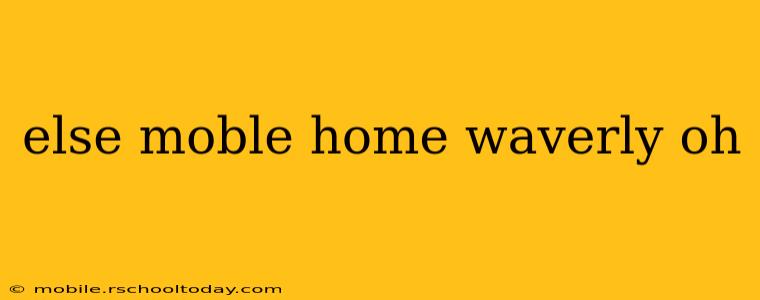 else moble home waverly oh