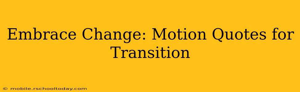 Embrace Change: Motion Quotes for Transition