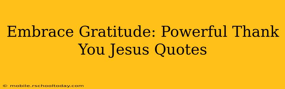 Embrace Gratitude: Powerful Thank You Jesus Quotes