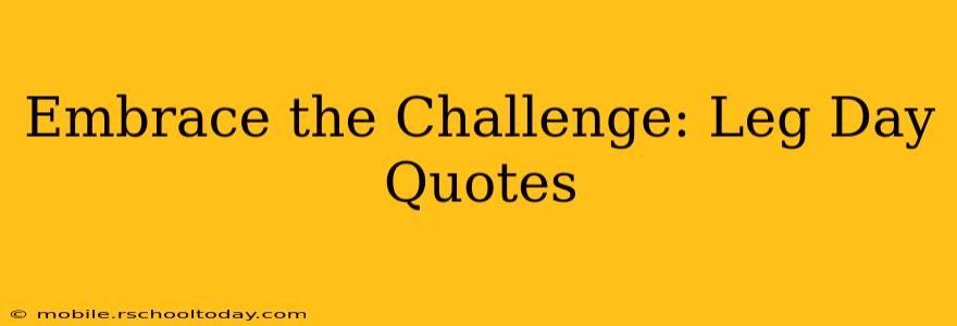 Embrace the Challenge: Leg Day Quotes