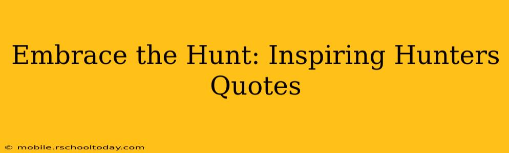 Embrace the Hunt: Inspiring Hunters Quotes