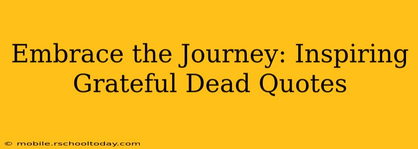 Embrace the Journey: Inspiring Grateful Dead Quotes