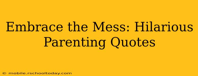 Embrace the Mess: Hilarious Parenting Quotes