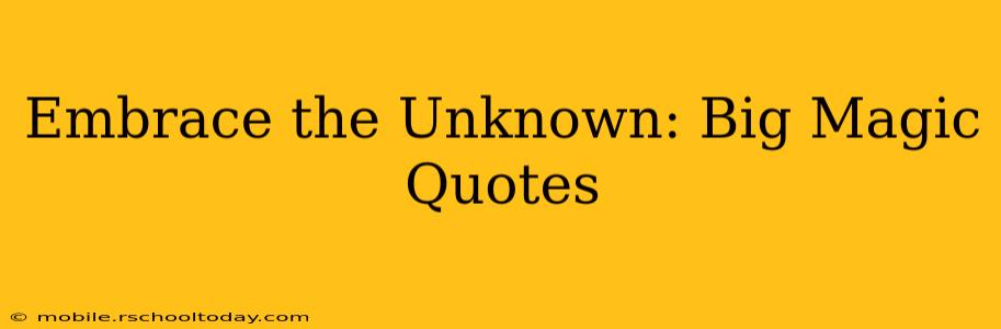 Embrace the Unknown: Big Magic Quotes