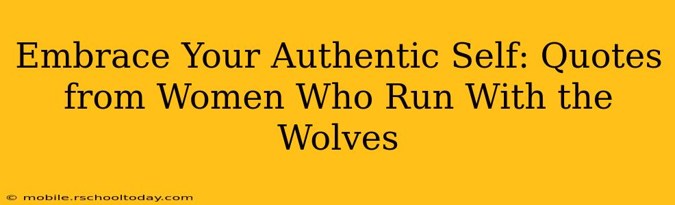 Embrace Your Authentic Self: Quotes from Women Who Run With the Wolves