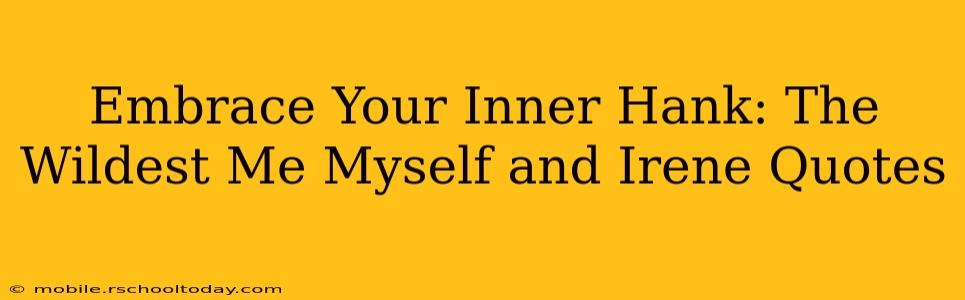 Embrace Your Inner Hank: The Wildest Me Myself and Irene Quotes