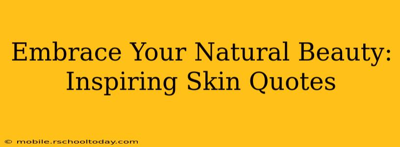 Embrace Your Natural Beauty: Inspiring Skin Quotes