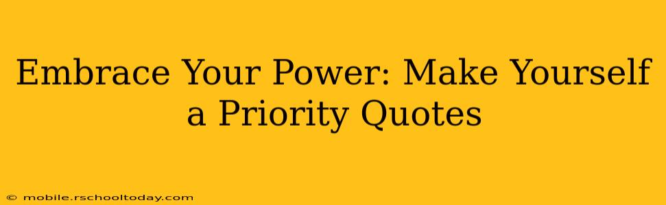 Embrace Your Power: Make Yourself a Priority Quotes