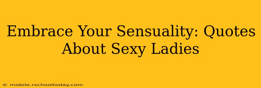 Embrace Your Sensuality: Quotes About Sexy Ladies