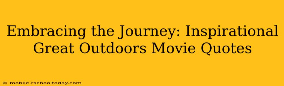 Embracing the Journey: Inspirational Great Outdoors Movie Quotes