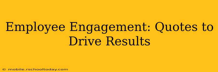 Employee Engagement: Quotes to Drive Results