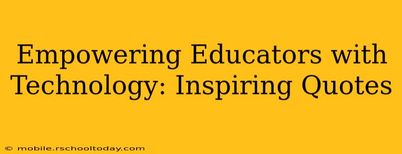 Empowering Educators with Technology: Inspiring Quotes