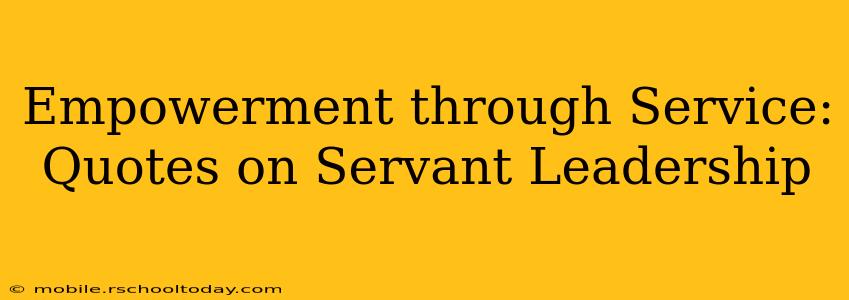 Empowerment through Service: Quotes on Servant Leadership