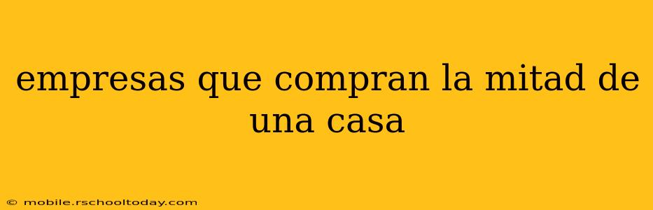 empresas que compran la mitad de una casa