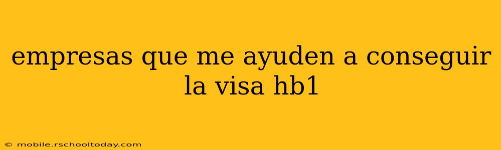 empresas que me ayuden a conseguir la visa hb1