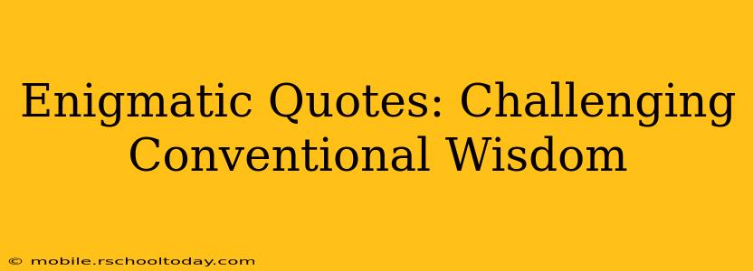 Enigmatic Quotes: Challenging Conventional Wisdom
