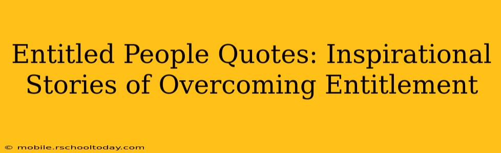 Entitled People Quotes: Inspirational Stories of Overcoming Entitlement