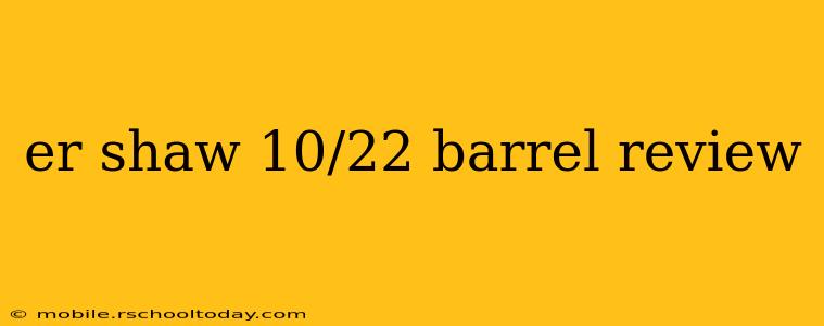 er shaw 10/22 barrel review