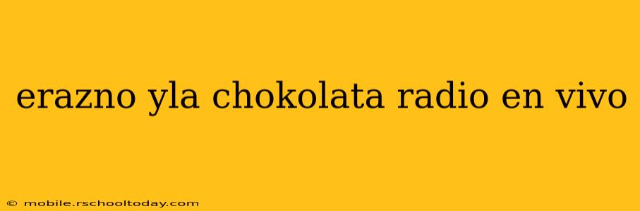 erazno yla chokolata radio en vivo