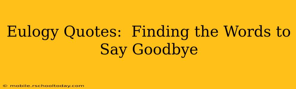 Eulogy Quotes:  Finding the Words to Say Goodbye