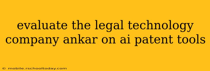 evaluate the legal technology company ankar on ai patent tools