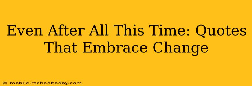 Even After All This Time: Quotes That Embrace Change