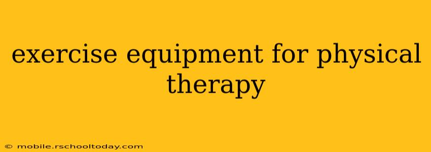 exercise equipment for physical therapy